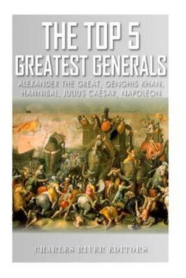 The Top 5 Greatest Generals: Alexander The Great, Hannibal, Julius Caesar, ...