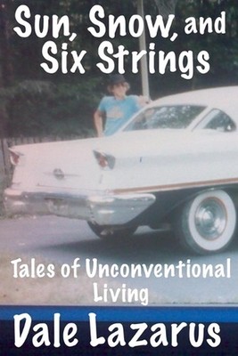 Sun, Snow, and Six Strings by Dale Lazarus Paperback Book