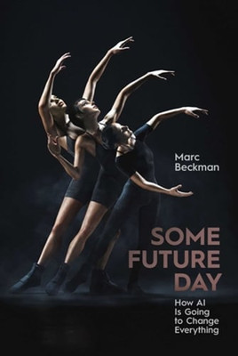 Some Future Day: How AI Is Going to Change Everything by Marc Beckman: Used