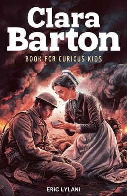 Clara Barton Book for Curious Kids: The Inspiring Legacy of the Angel of the Bat