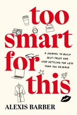 Too Smart for This: A Journal to Build Self-Trust and Stop Settling for Less
