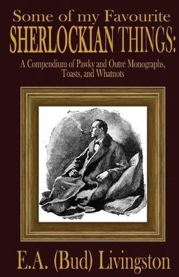 Some of my Favorite Sherlockian Things: A Compendium of Pawky and Outr? Monograp