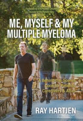 Me, Myself & My Multiple Myeloma: A Behind-The-Scenes Look for Patients,: New