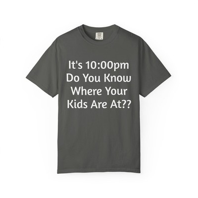It's 10:00pm Do You Know Where Your Kids Are At T-shirt | Funny Text Tee