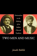Two Men and Music: Nationalism and the Making of an Indian Classical Tradition b