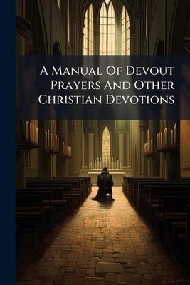 A Manual Of Devout Prayers And Other Christian Devotions by Anonymous Paperback 
