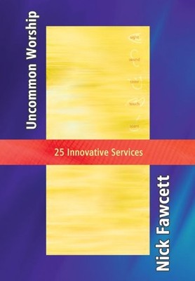 Uncommon Worship - 25 Innovative Services by Fawcett, Nick 1844172953