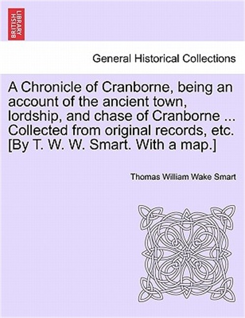 A Chronicle of Cranborne, Being an Account of the Ancient Town, Lordship, and Ch