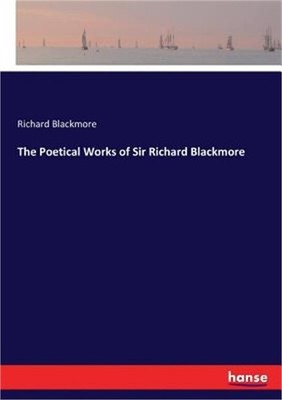 The Poetical Works of Sir Richard Blackmore (Paperback or Softback)