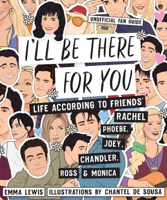 I'll Be There For You: Life according to Friends' Rachel, Phoebe, Joey, Chan...