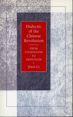 Dialetic of the Chinese Revolution : From Utopianism to Hedonism, Hardcover b...