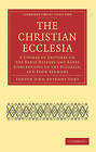 The Christian Ecclesia: A Course of Lectures on the Early History and Early Conceptions of the Ecclesia, and Four Sermons by Fenton John Anthony Hort (Paperback, 2010)