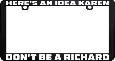 HERE'S AN IDEA KAREN DON'T BE A RICHARD LICENSE PLATE FRAME