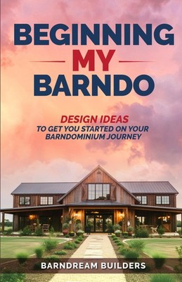 Beginning My Barndo: Design Ideas to Get You Started On Your Barndominium Journe
