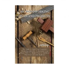 101 Woodworking Plan and Projects: The Guide to Start Your Carpentry Workshop...