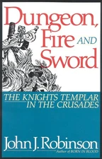 Dungeon, Fire and Sword: The Knights Templar in the Crusades