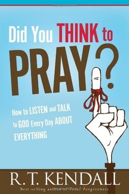 DID YOU THINK TO PRAY: HOW TO LISTEN AND TALK TO GOD EVERY By R T Kendall *NEW*