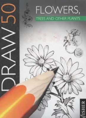Draw 50 : Flowers, Trees and Other Plants,Lee J. Ames,P. Lee Ames