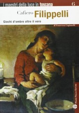 Cafiero Filippelli Giochi d’ombre oltre il vero Mauro Pagliai Editore 2008