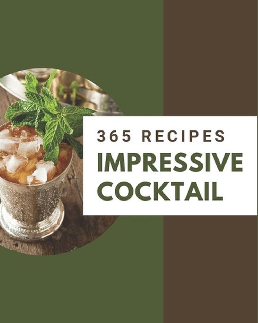365 Must-Try Cocktail Recipes - The Ultimate Mixology Guide by J