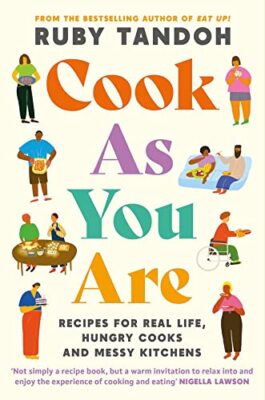 Cook As You Are: Recipes for Real Life, Hungry Cooks and Messy Kitchens by ...