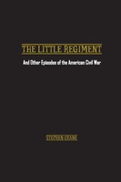 The Little Regiment and Other Episodes Of The American Civil War Stephen Crane