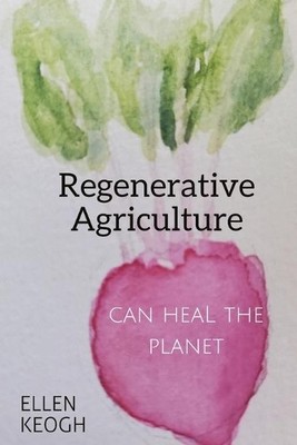 Ellen Keogh Regenerative Agriculture Can Heal the Planet (Taschenbuch)