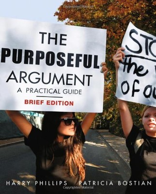 THE PURPOSEFUL ARGUMENT: A PRACTICAL GUIDE, BRIEF EDITION By Harry Phillips