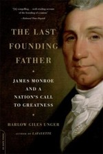 The Last Founding Father: James Monroe and a Nation's Call to Greatness, Unger, 
