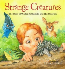 STRANGE CREATURES: THE STORY OF WALTER ROTHSCHILD AND HIS By Lita Judge & Lita