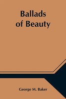 Ballads Of Beauty George M. Baker Taschenbuch Kartoniert / Broschiert Englisch