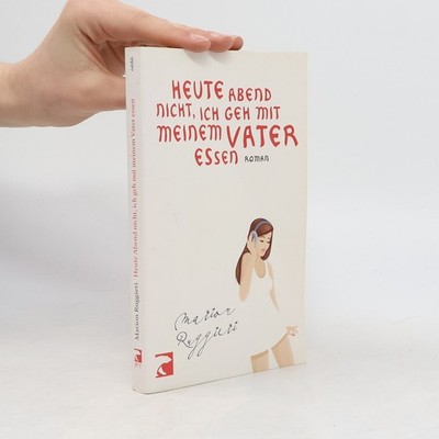 Heute Abend nicht, ich geh mit meinem Vater essen: Roman  |  Marion Ruggieri