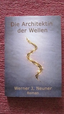Werner Neuner    Die Architektin der Wellen   Roman