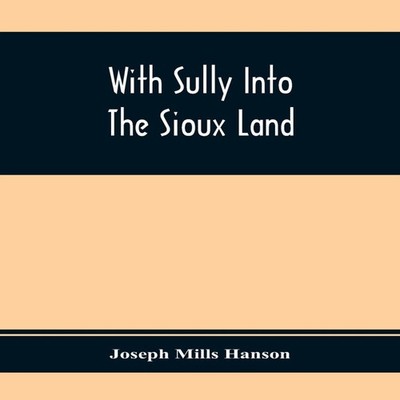 With Sully Into The Sioux Land Joseph Mills Hanson Paperback Alph