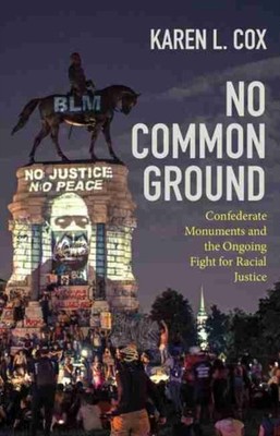 No Common Ground  Confederate Monuments and the by Karen L. Cox HARDBACK