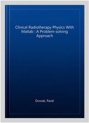 Clinical Radiotherapy Physics With Matlab : A Problem-solving Approach, Paper...