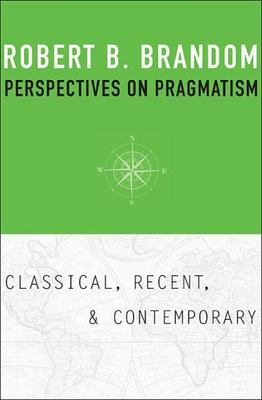 Perspectives on Pragmatism : Classical, Recent, and Contemporary, Hardcover b...