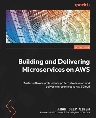 Building and Delivering Microservices on AWS: Master software architecture patte