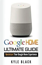 Google Home: Ultimate Guide to Quickstart Your Google Home Experi