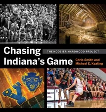 Chasing Indiana's Game: The Hoosier Hardwood Project by Chris Smith: Used