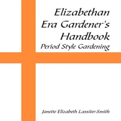 Elizabethan Era Gardener's Handbook Period Style Gardening Janett