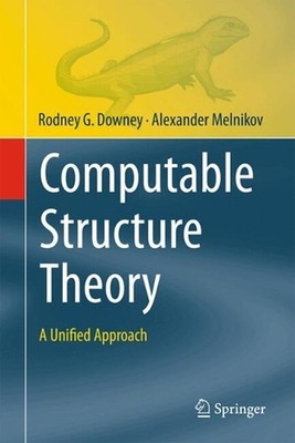 Computable Structure Theory: A Unified Approach by Rodney G. Downey Hardcover Bo