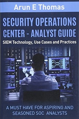 SECURITY OPERATIONS CENTER - ANALYST GUIDE: SIEM By Arun E Thomas