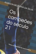 Os campees do sculo 21: Todos os campe?es do novo mil?nio by Robson Jos? Bezerra