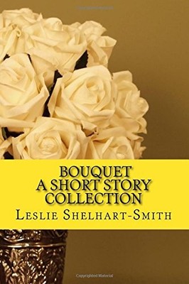 BOUQUET: SHORT STORIES TO READ WHEN YOU WAKE UP AT NIGHT By Leslie NEW