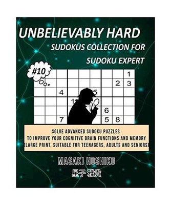 Unbelievably Hard Sudokus Collection for Sudoku Expert #10: Solve Advanced Sudok