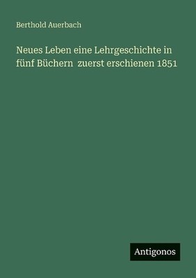 Neues Leben eine Lehrgeschichte in fnf Bchern zuerst erschienen 1851 by Berthold