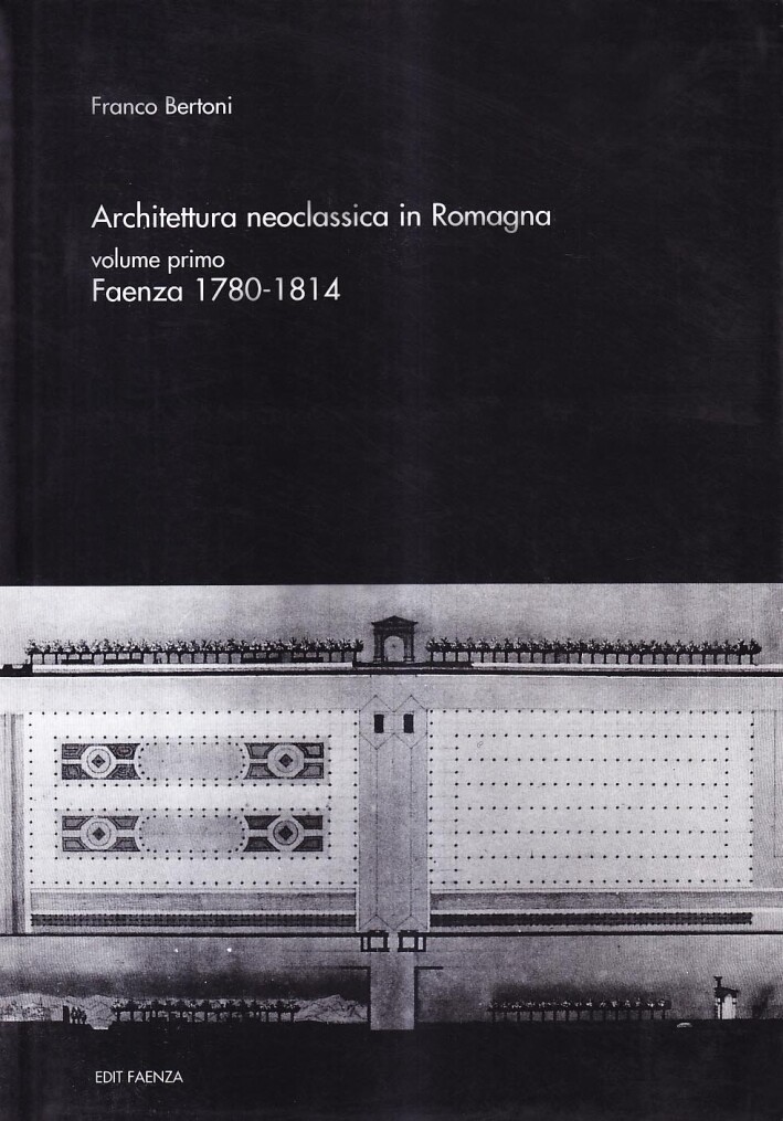 Architettura Neoclassica in Romagna. Faenza 1780-1814 - [Edit Faenza]