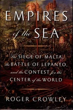 Empires of the Sea: The Siege of Malta, the Battle of Lepanto, and the Conte...