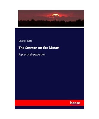 The Sermon on the Mount: A practical exposition, Charles Gore